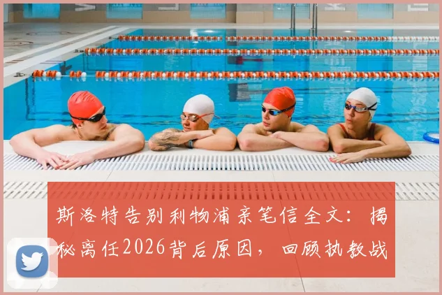 斯洛特告别利物浦亲笔信全文：揭秘离任2026背后原因，回顾执教战绩与感人故事